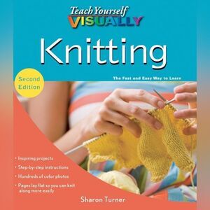 Teach Yourself VISUALLY Knitting, Sharon Turner